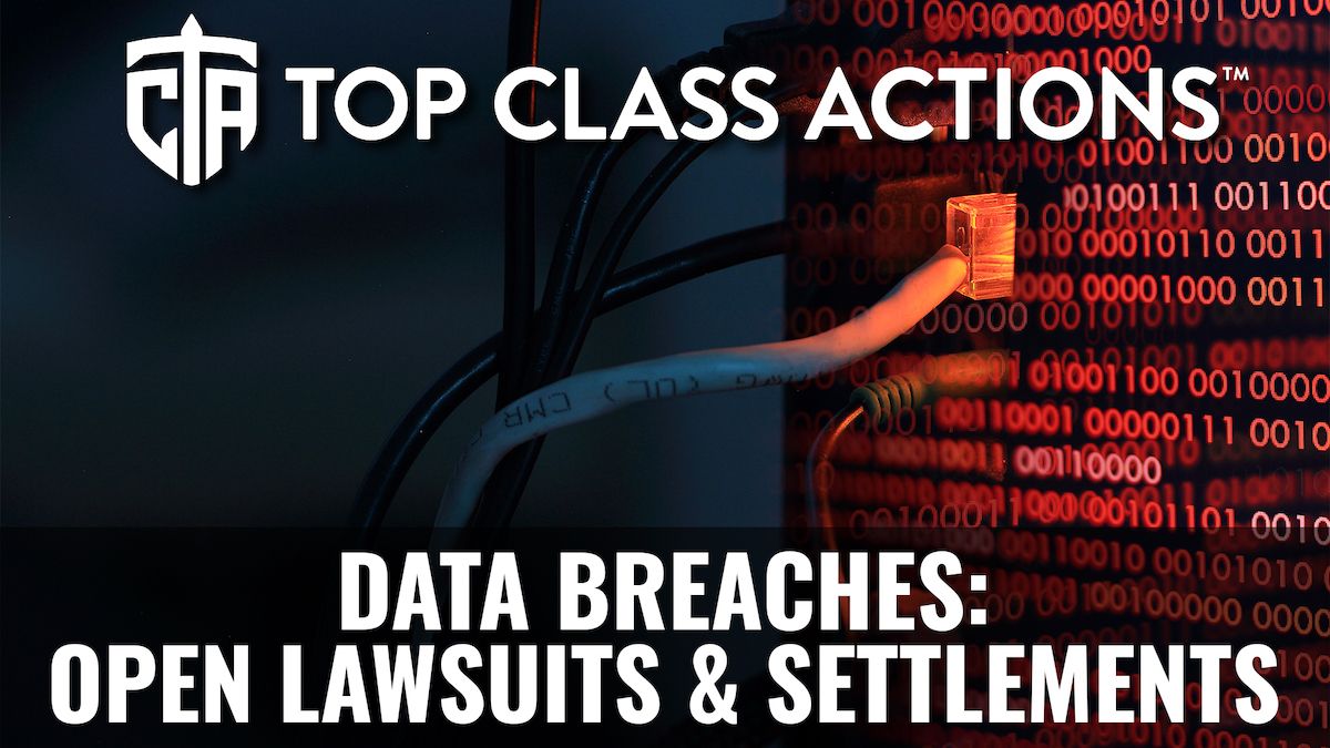 Data Breaches Current Open Lawsuits and Settlements Top Class Actions